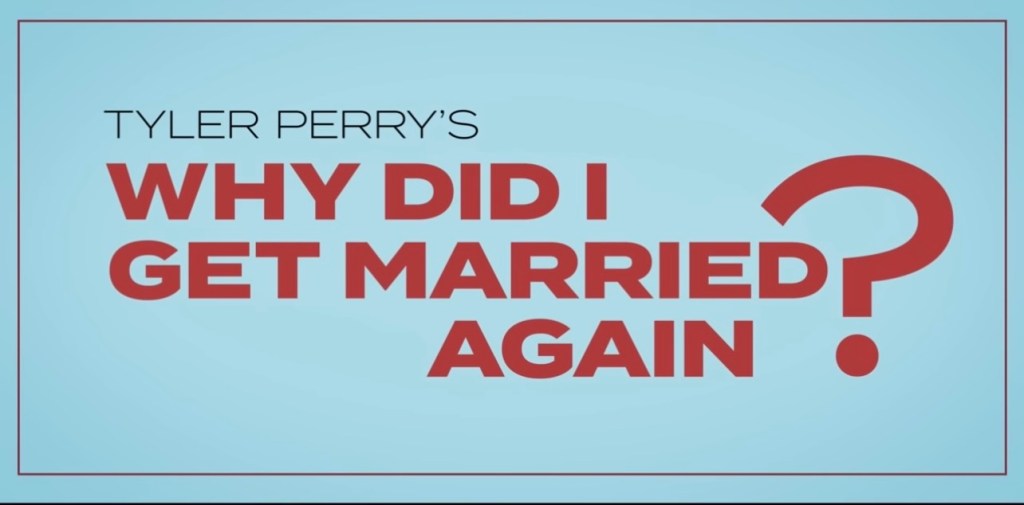FILM: TYLER PERRY’S WHY DID I GET MARRIED AGAIN??